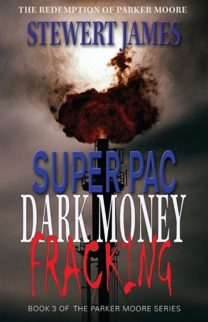 Super PAC Dark Money Fracking : The Redemption of Parker Moore, Paperback / softback Book