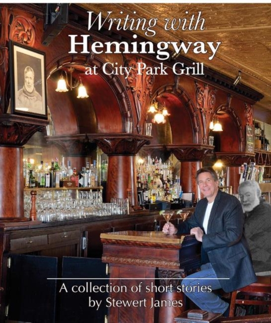 Writing with Hemingway at City Park Grill : A Collection of Short Stories, Hardback Book