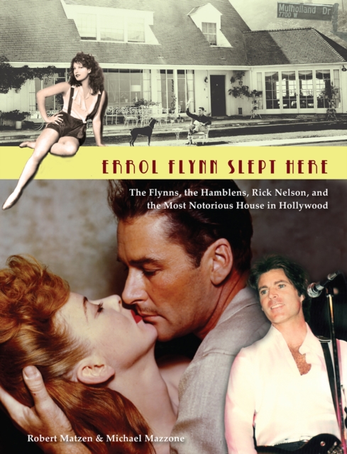 Errol Flynn Slept Here : The Flynns, the Hamblens, Rick Nelson, and the Most Notorious House in Hollywood, EPUB eBook