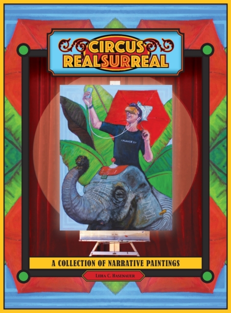 Circus Real Surreal : A Collection of Narrative Paintings, Hardback Book