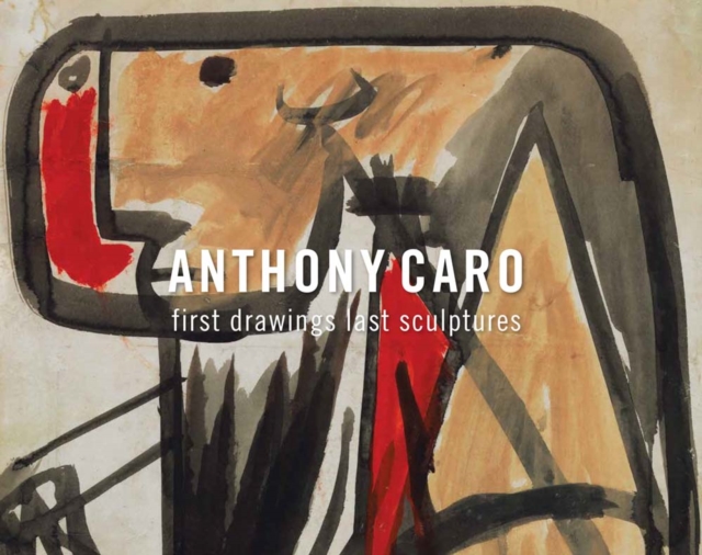 Anthony Caro: First Drawings Last Sculptures, Paperback / softback Book