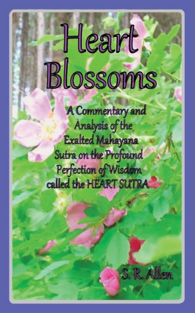 Heart Blossoms a Commentary and Analysis of the Exalted Mahayana Sutra on the Profound Perfection of Wisdom Called the Heart Sutra, Paperback / softback Book