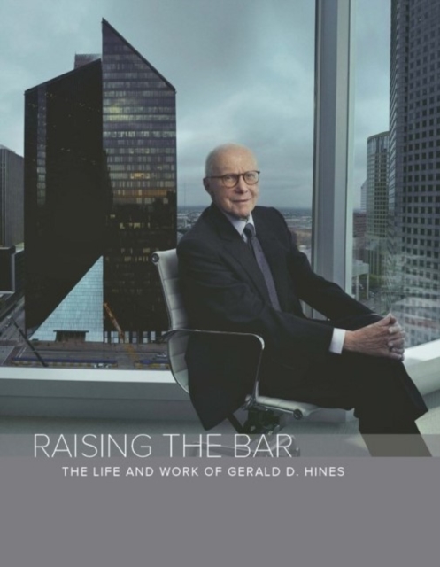 Raising the Bar : The Life & Work of Gerald D Hines, Hardback Book