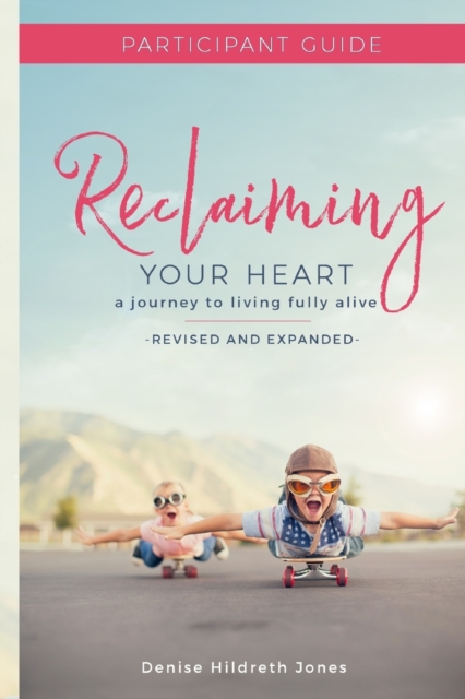 Reclaiming Your Heart : A Journey to Living Fully Alive Participant Guide, Paperback / softback Book