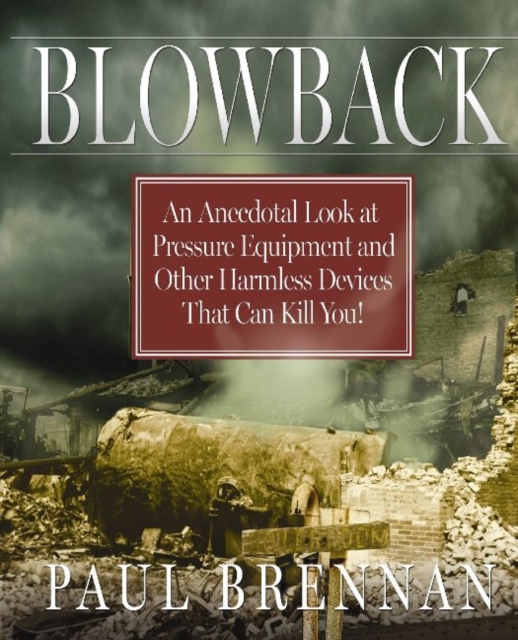 Blowback : An Anecdotal Look at Pressure Equipment & Other Harmless Devices That Can Kill You!, Hardback Book