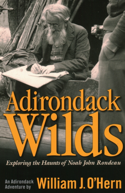 Adirondack Wilds : Exploring the Haunts of Noah John Rondeau An Adirondack Adventure, Paperback Book