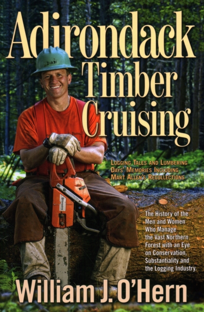 Adirondack Timber Cruising : Logging Tales and Lumbering Days' Memories, Including Mart Allen's Recollections, Paperback Book