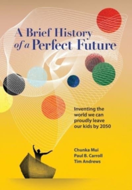 A Brief History of a Perfect Future : Inventing the World We Can Proudly Leave Our Kids by 2050, Hardback Book