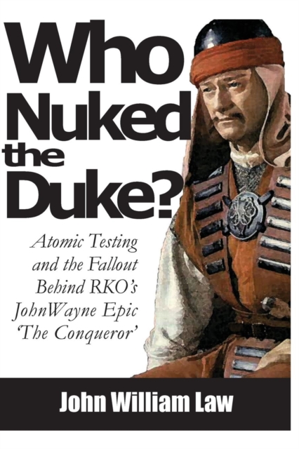 Who Nuked the Duke : John Wayne, Susan Hayward & the Story of 'The Conqueror', Paperback / softback Book