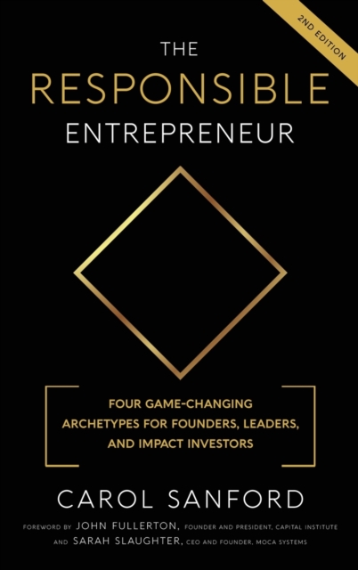 The Responsible Entrepreneur : Four Game-Changing Archtypes for Founders, Leaders, and Impact Investors, Hardback Book