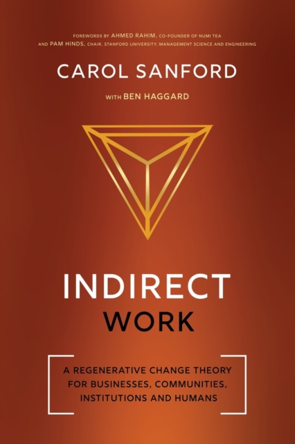 Indirect Work : A Regenerative Change Theory for Businesses, Communities, Institutions and Humans, Paperback / softback Book
