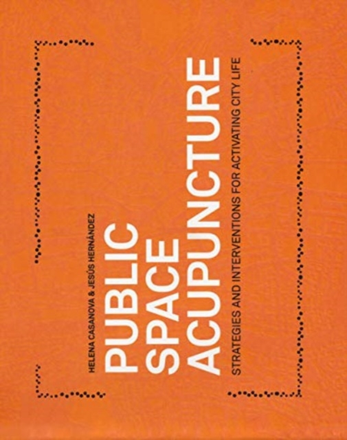 Public Space Acupuncture : Strategies and Interventions for Activating City Life, Paperback / softback Book
