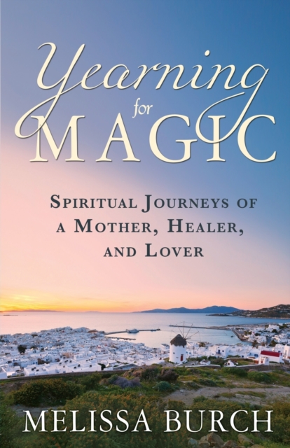 Yearning for Magic : Spiritual Journeys of a Mother, Healer, and Lover, Paperback / softback Book