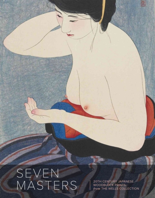Seven Masters : 20th Century Japanese Woodblock Prints from the Wells Collection, Paperback / softback Book
