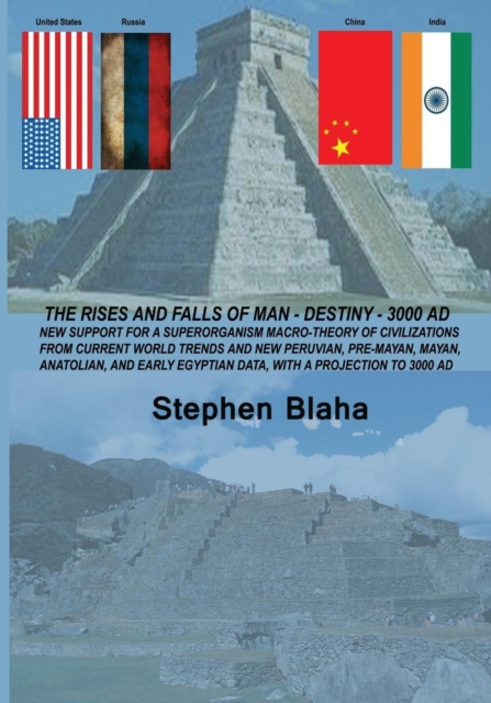The Rises and Falls of Man - Destiny - 3000 Ad : New Support for a Superorganism Macro-Theory of Civilizations from Current World Trends and New Peruvi, Paperback / softback Book