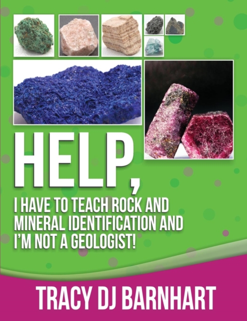 Help, I Have to Teach Rock and Mineral Identification and I'm Not a Geologist! : The Definitive Guide for Teachers and Home School Parents for Teaching Rock and Mineral Identification, Paperback / softback Book