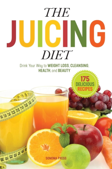 The Juicing Diet : Drink Your Way to Weight Loss, Cleansing, Health, and Beauty, Paperback / softback Book