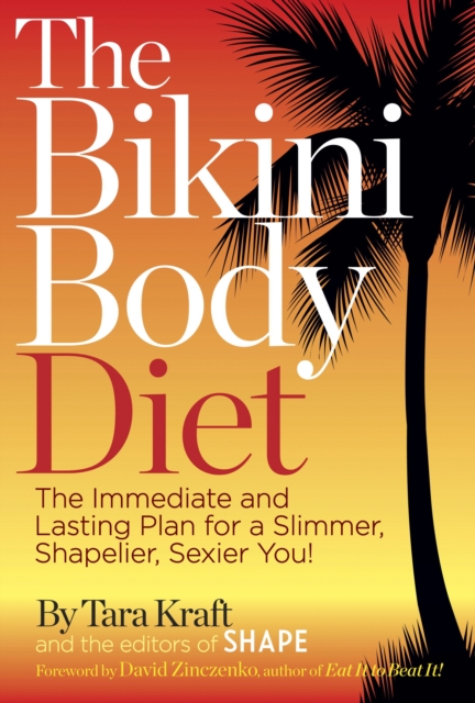 The Bikini Body Diet : The Immediate and Lasting Plan to a Slim, Shapely, Sexier You, Hardback Book