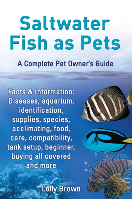 Saltwater Fish as Pets. Facts & Information : Diseases, aquarium, identification, supplies, species, acclimating, food, care, compatibility, tank setup, beginner, buying all covered and more. A Comple, Paperback / softback Book