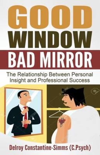 Good Window Bad Mirror : The Relationship Between Personal Insight and Professional Success, Paperback / softback Book