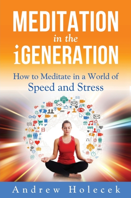 Meditation in the Igeneration : How to Meditate in a World of Speed and Stress, Paperback / softback Book
