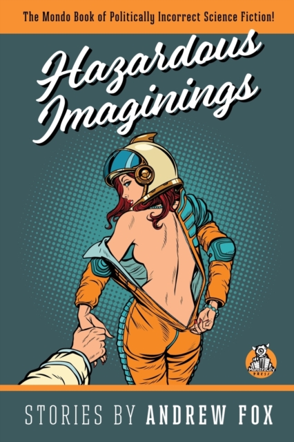Hazardous Imaginings : The Mondo Book of Politically Incorrect Science Fiction, Paperback / softback Book