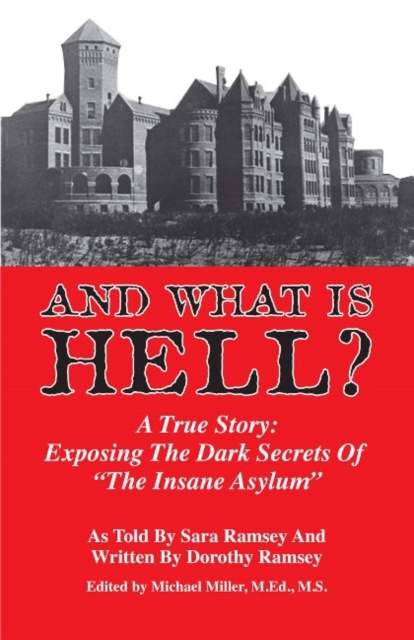 And What is Hell? : A True Story -- The Dark Secrets of "The Insane Asylum", Paperback / softback Book