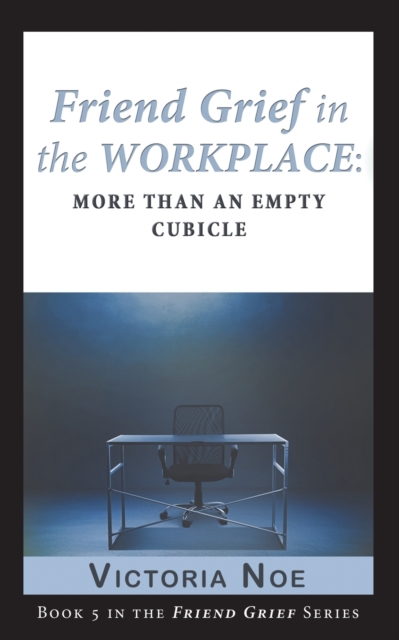 Friend Grief in the Workplace : More Than an Empty Cubicle, Paperback / softback Book
