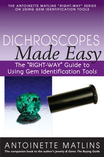 Dichroscopes Made Easy : The "RIGHT-WAY" Guide to Using Gem Identification Tools, Paperback / softback Book