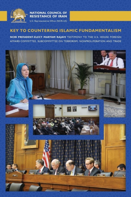 Key to Countering Islamic Fundamentalism : Maryam Rajavi's Testimony before the U.S. House Foreign Affairs Committee, Paperback / softback Book