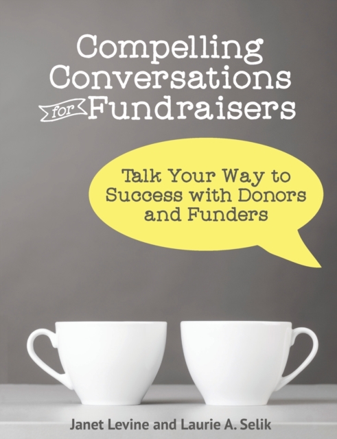 Compelling Conversations for Fundraisers : Talk Your Way to Success with Donors and Funders, Paperback / softback Book