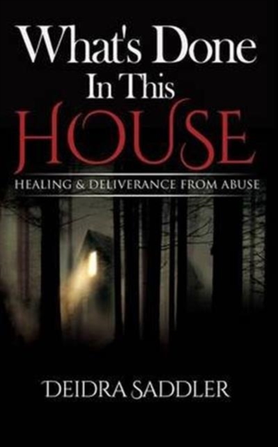 What's Done In This House : Healing & Deliverance From Abuse, Paperback / softback Book