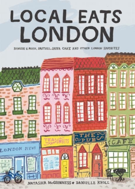 Local Eats London : Bangers and Mash, Pasties, Jaffa Cake and Other London Favorites, Hardback Book