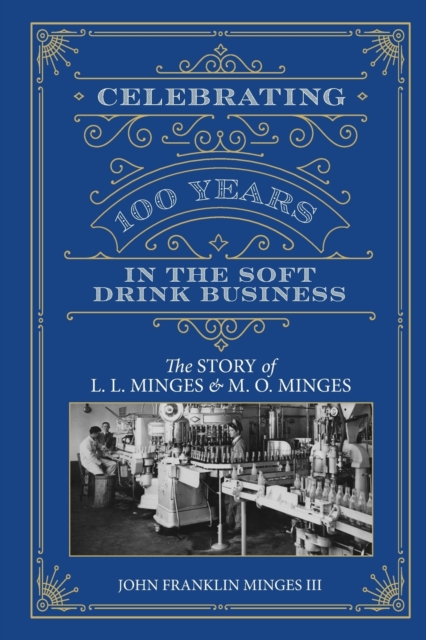 Celebrating 100 Years in the Soft Drink Business : The Story of L. L. Minges & M. O. Minges, Paperback / softback Book
