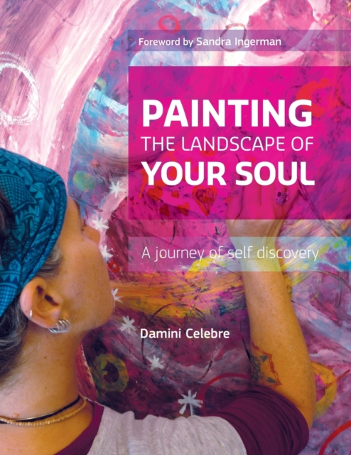 Painting the Landscape of Your Soul : A Journey of Self Discovery, Paperback / softback Book