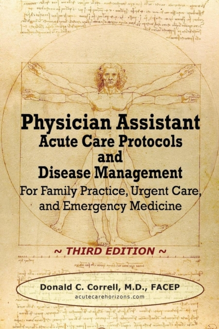 Physician Assistant Acute Care Protocols and Disease Management - Third Edition : For Family Practice, Urgent Care, and Emergency Medicine, Paperback / softback Book
