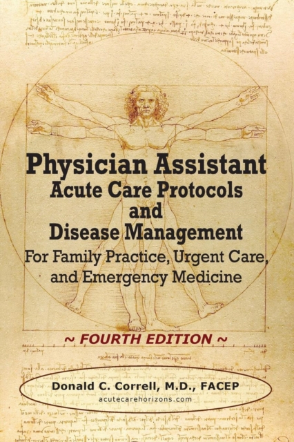 Physician Assistant Acute Care Protocols and Disease Management - Fourth Edition : For Family Practice, Urgent Care, and Emergency Medicine, Paperback / softback Book