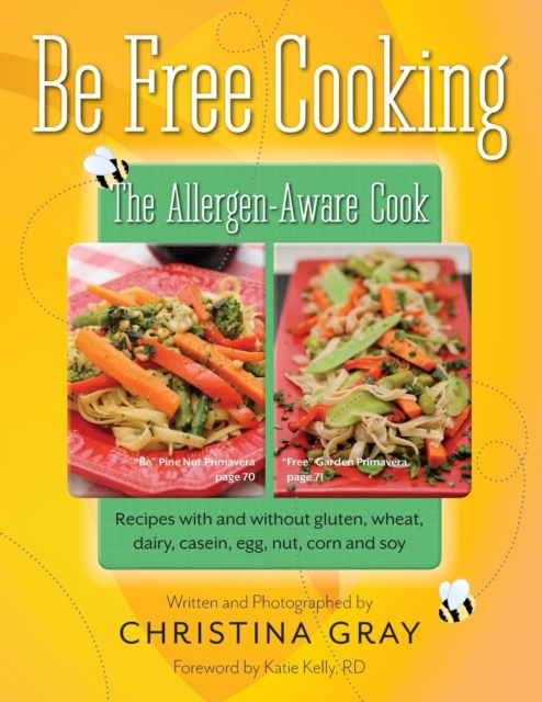 Be Free Cooking- The Allergen-Aware Cook : Recipes with and Without Gluten, Wheat, Dairy, Casein, Egg, Nut, Corn and Soy, Paperback / softback Book