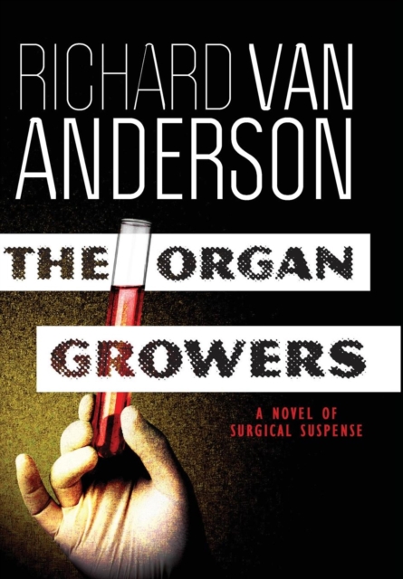 The Organ Growers : A Novel of Surgical Suspense, Hardback Book