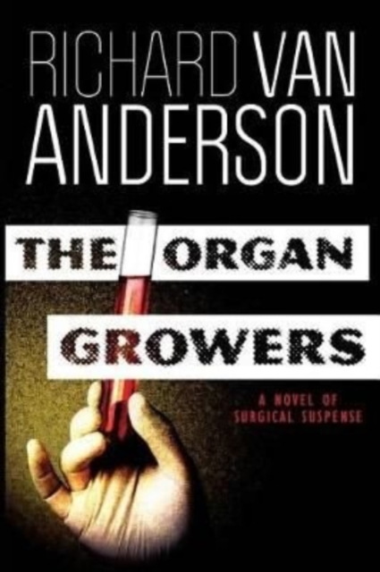 The Organ Growers : A Novel of Surgical Suspense, Paperback / softback Book
