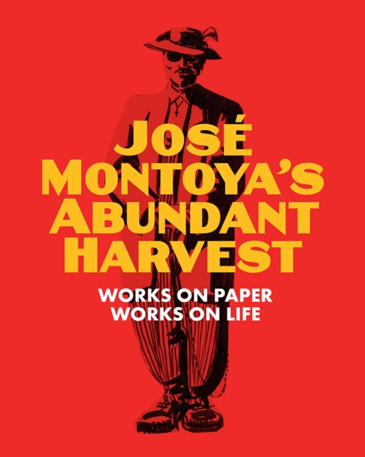 Jose Montoya's Abundant Harvest : Works on Paper / Works on Life, Paperback / softback Book