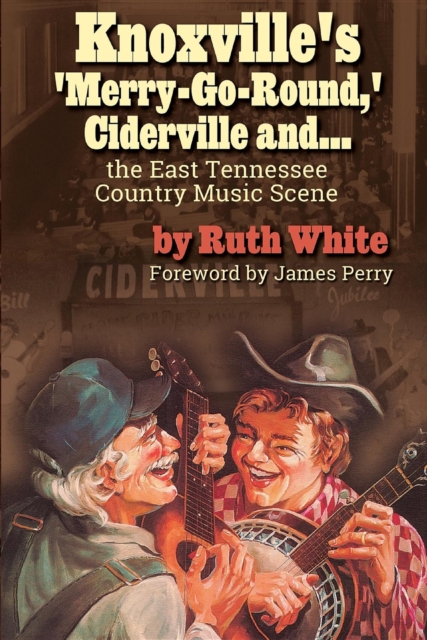 "Knoxville's 'Merry-Go-Round,' Ciderville and . . . the East TN Country Music Scene", EPUB eBook