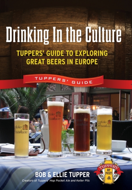 Drinking In the Culture : Tuppers' Guide to Exploring Great Beers in Europe, Paperback / softback Book