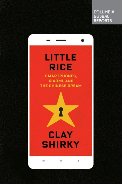 Little Rice : Smartphones, Xiaomi, and the Chinese Dream, Paperback / softback Book