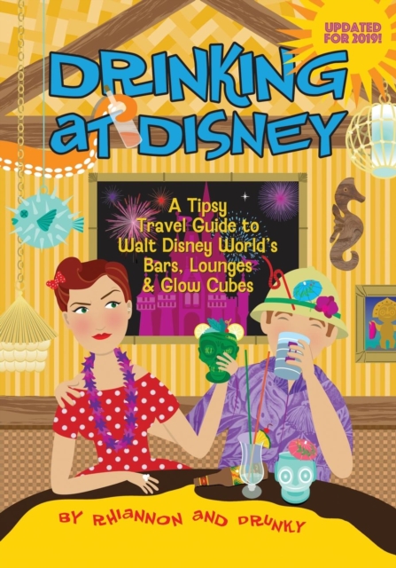 Drinking at Disney : A Tipsy Travel Guide to Walt Disney World's Bars, Lounges & Glow Cubes, Paperback / softback Book