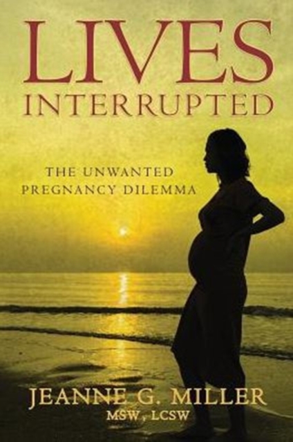 Lives Interrupted : The Unwanted Pregnancy Dilemma, Paperback / softback Book