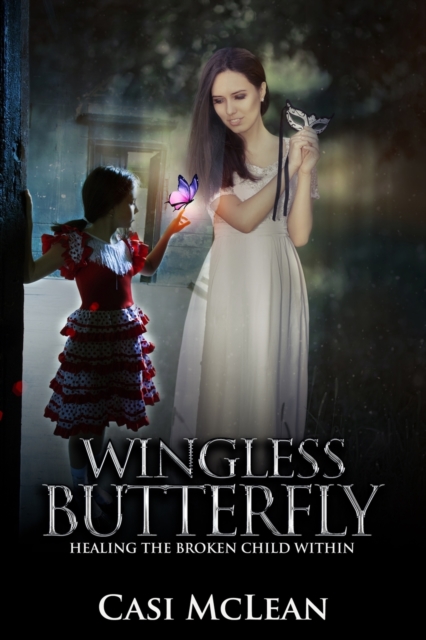 Wingless Butterfly : Healing The Broken Child Within, Paperback / softback Book