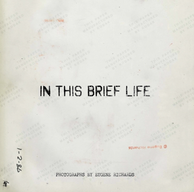 Eugene Richards: In This Brief Life, Hardback Book
