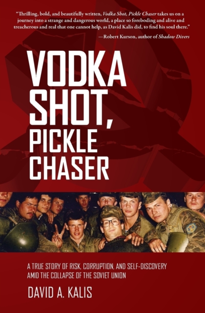 Vodka Shot, Pickle Chaser : A True Story of Risk, Corruption, and Self-Discovery Amid the Collapse of the Soviet Union, Paperback / softback Book