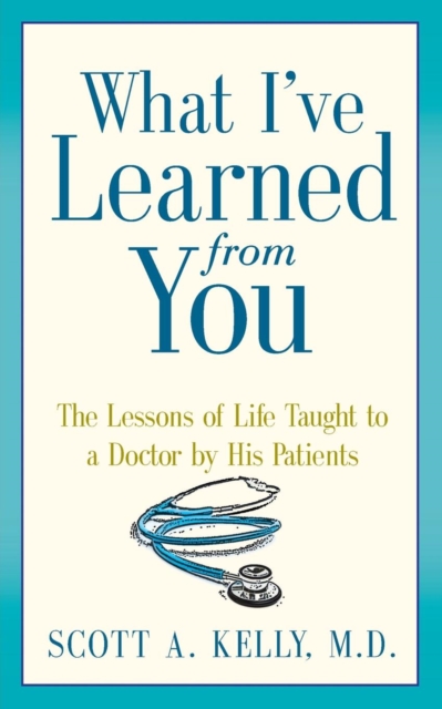 What I've Learned from You : The Lessons of Life Taught to a Doctor by His Patients, Paperback / softback Book